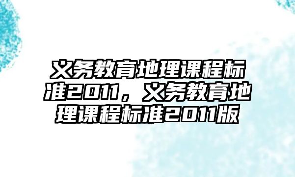 義務(wù)教育地理課程標(biāo)準(zhǔn)2011，義務(wù)教育地理課程標(biāo)準(zhǔn)2011版