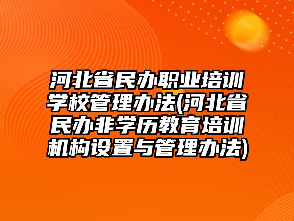 河北省民辦職業(yè)培訓學校管理辦法(河北省民辦非學歷教育培訓機構設置與管理辦法)