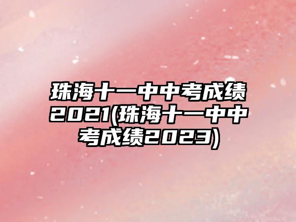 珠海十一中中考成績2021(珠海十一中中考成績2023)