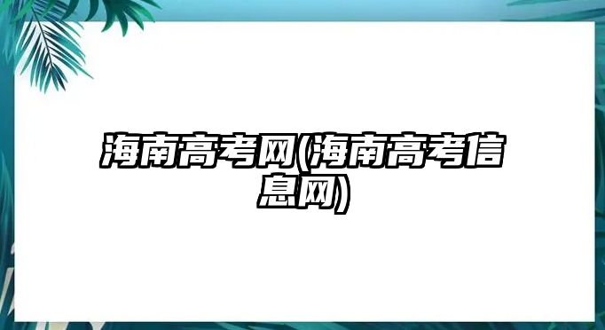 海南高考網(wǎng)(海南高考信息網(wǎng))