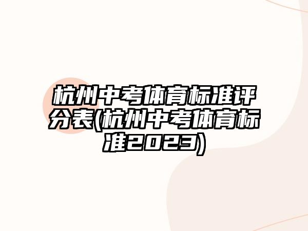 杭州中考體育標(biāo)準(zhǔn)評分表(杭州中考體育標(biāo)準(zhǔn)2023)