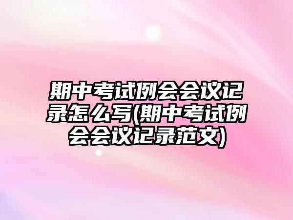 期中考試?yán)龝h記錄怎么寫(期中考試?yán)龝h記錄范文)