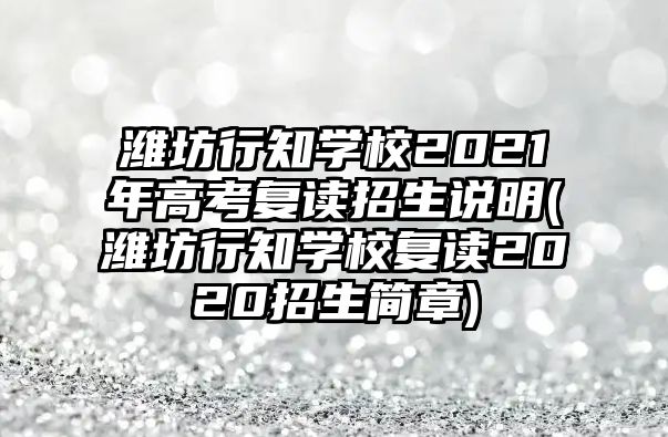 濰坊行知學校2021年高考復讀招生說明(濰坊行知學校復讀2020招生簡章)