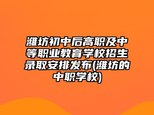 濰坊初中后高職及中等職業(yè)教育學(xué)校招生錄取安排發(fā)布(濰坊的中職學(xué)校)