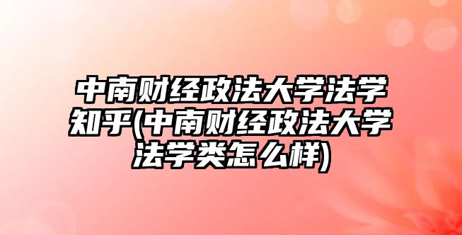 中南財(cái)經(jīng)政法大學(xué)法學(xué)知乎(中南財(cái)經(jīng)政法大學(xué)法學(xué)類(lèi)怎么樣)