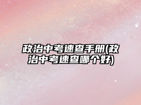 政治中考速查手冊(cè)(政治中考速查哪個(gè)好)