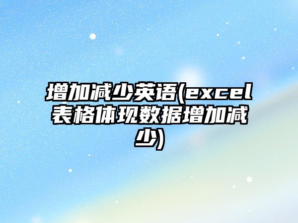 增加減少英語(yǔ)(excel表格體現(xiàn)數(shù)據(jù)增加減少)