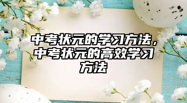 中考狀元的學(xué)習(xí)方法，中考狀元的高效學(xué)習(xí)方法