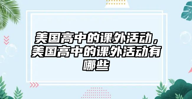 美國高中的課外活動，美國高中的課外活動有哪些