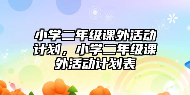 小學二年級課外活動計劃，小學二年級課外活動計劃表