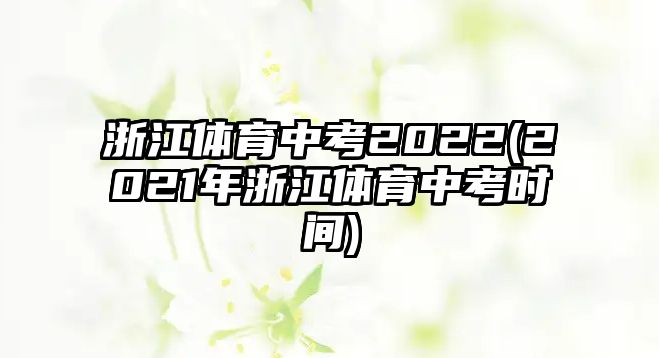 浙江體育中考2022(2021年浙江體育中考時(shí)間)