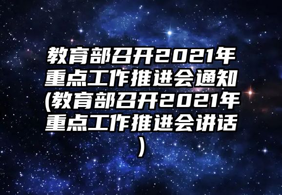 教育部召開2021年重點(diǎn)工作推進(jìn)會通知(教育部召開2021年重點(diǎn)工作推進(jìn)會講話)