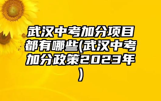 武漢中考加分項(xiàng)目都有哪些(武漢中考加分政策2023年)