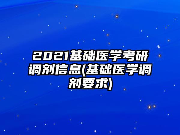 2021基礎(chǔ)醫(yī)學(xué)考研調(diào)劑信息(基礎(chǔ)醫(yī)學(xué)調(diào)劑要求)