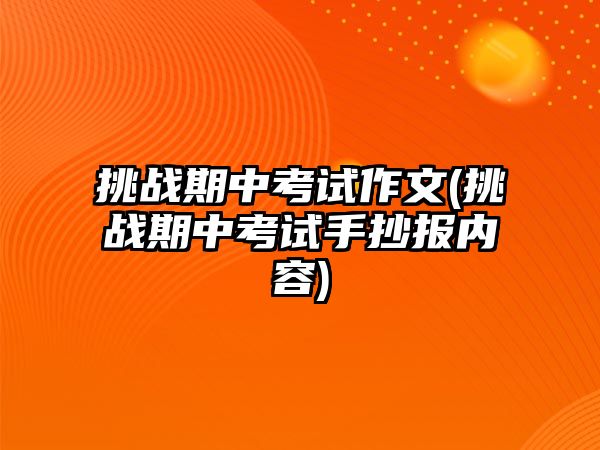 挑戰(zhàn)期中考試作文(挑戰(zhàn)期中考試手抄報內(nèi)容)