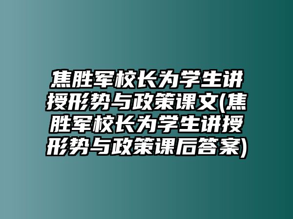 焦勝軍校長為學生講授形勢與政策課文(焦勝軍校長為學生講授形勢與政策課后答案)