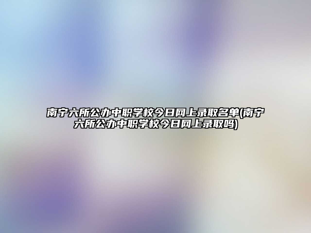 南寧六所公辦中職學校今日網上錄取名單(南寧六所公辦中職學校今日網上錄取嗎)