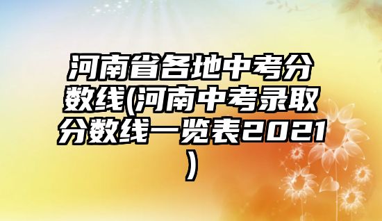 河南省各地中考分數(shù)線(河南中考錄取分數(shù)線一覽表2021)