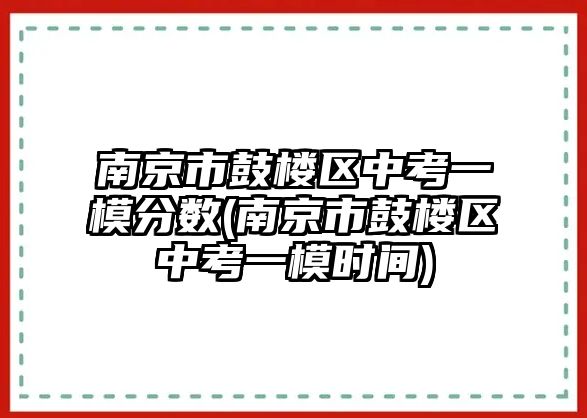 南京市鼓樓區(qū)中考一模分數(shù)(南京市鼓樓區(qū)中考一模時間)