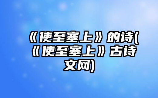 《使至塞上》的詩(《使至塞上》古詩文網(wǎng))