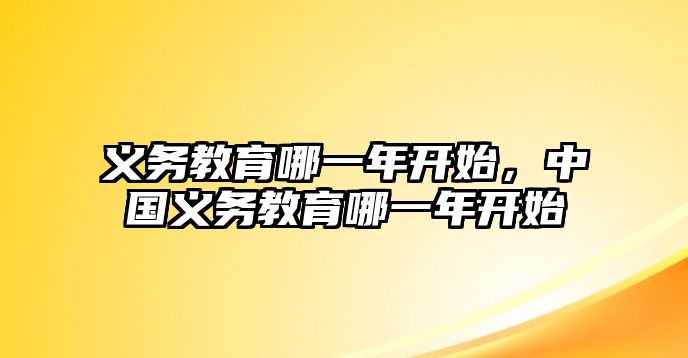 義務(wù)教育哪一年開(kāi)始，中國(guó)義務(wù)教育哪一年開(kāi)始