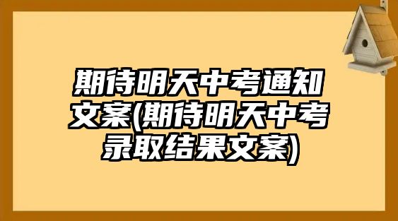 期待明天中考通知文案(期待明天中考錄取結果文案)