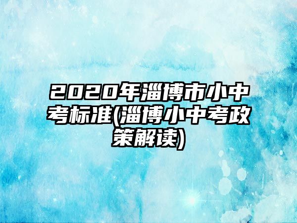 2020年淄博市小中考標(biāo)準(zhǔn)(淄博小中考政策解讀)