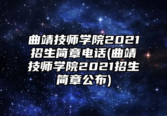 曲靖技師學(xué)院2021招生簡章電話(曲靖技師學(xué)院2021招生簡章公布)