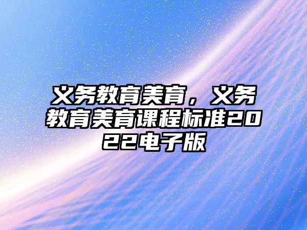 義務(wù)教育美育，義務(wù)教育美育課程標(biāo)準(zhǔn)2022電子版