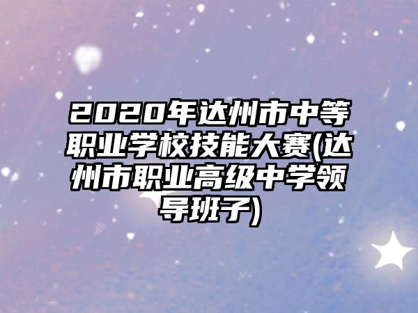 2020年達(dá)州市中等職業(yè)學(xué)校技能大賽(達(dá)州市職業(yè)高級(jí)中學(xué)領(lǐng)導(dǎo)班子)