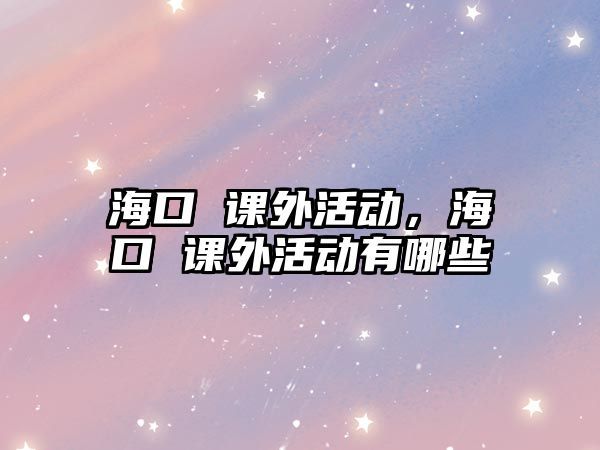 ?？?課外活動(dòng)，?？?課外活動(dòng)有哪些