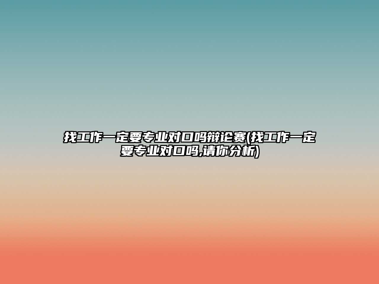 找工作一定要專業(yè)對(duì)口嗎辯論賽(找工作一定要專業(yè)對(duì)口嗎,請(qǐng)你分析)