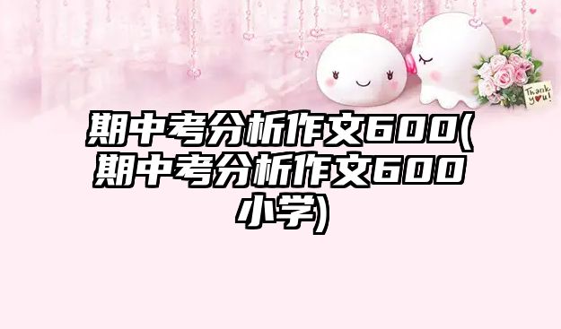 期中考分析作文600(期中考分析作文600小學(xué))