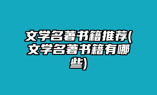 文學(xué)名著書籍推薦(文學(xué)名著書籍有哪些)