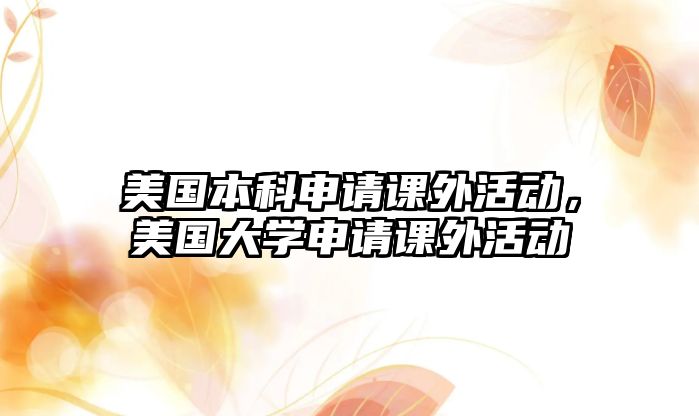 美國(guó)本科申請(qǐng)課外活動(dòng)，美國(guó)大學(xué)申請(qǐng)課外活動(dòng)