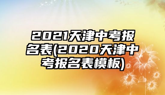 2021天津中考報名表(2020天津中考報名表模板)