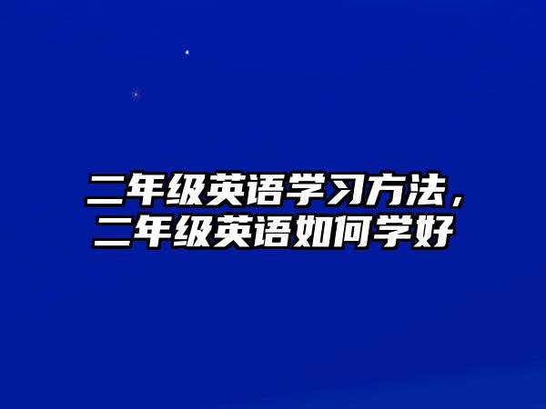 二年級英語學(xué)習(xí)方法，二年級英語如何學(xué)好