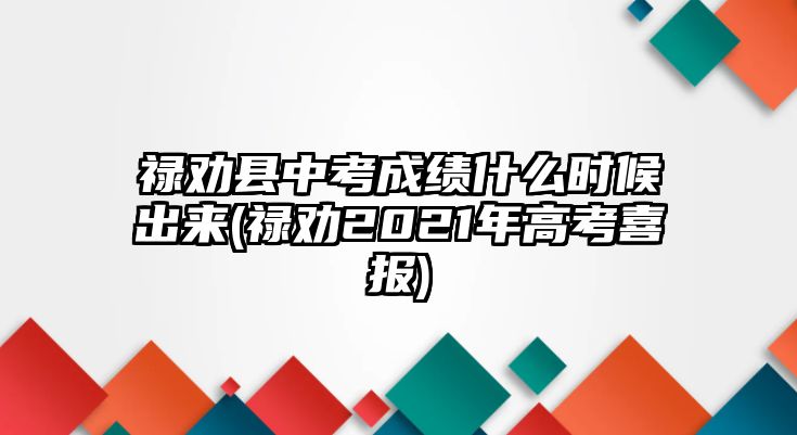 祿勸縣中考成績什么時候出來(祿勸2021年高考喜報)