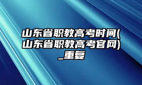 山東省職教高考時(shí)間(山東省職教高考官網(wǎng))_重復(fù)