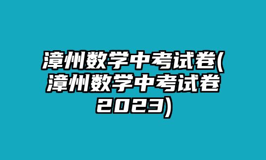 漳州數(shù)學中考試卷(漳州數(shù)學中考試卷2023)