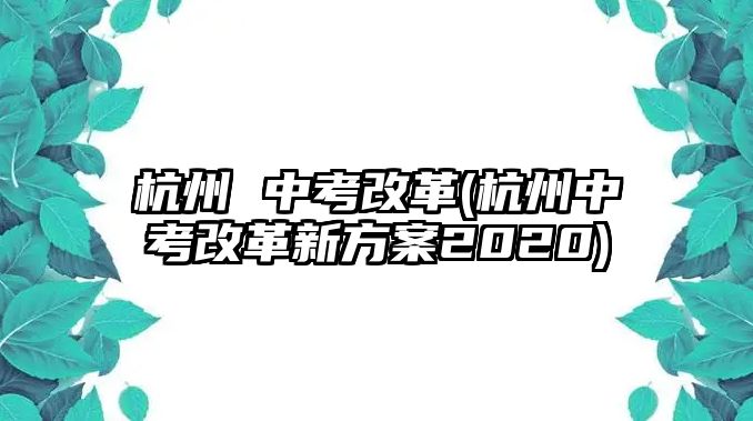 杭州 中考改革(杭州中考改革新方案2020)